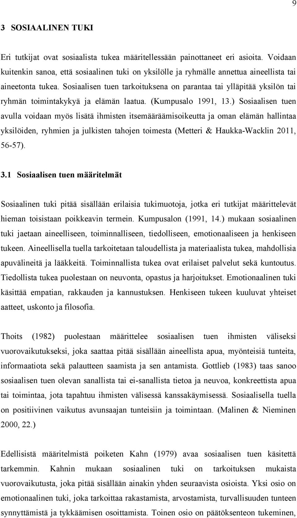 Sosiaalisen tuen tarkoituksena on parantaa tai ylläpitää yksilön tai ryhmän toimintakykyä ja elämän laatua. (Kumpusalo 1991, 13.