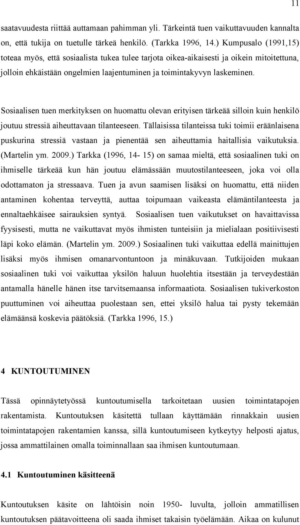 Sosiaalisen tuen merkityksen on huomattu olevan erityisen tärkeää silloin kuin henkilö joutuu stressiä aiheuttavaan tilanteeseen.