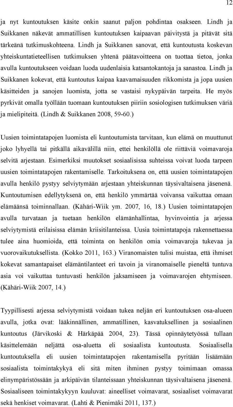 ja sanastoa. Lindh ja Suikkanen kokevat, että kuntoutus kaipaa kaavamaisuuden rikkomista ja jopa uusien käsitteiden ja sanojen luomista, jotta se vastaisi nykypäivän tarpeita.