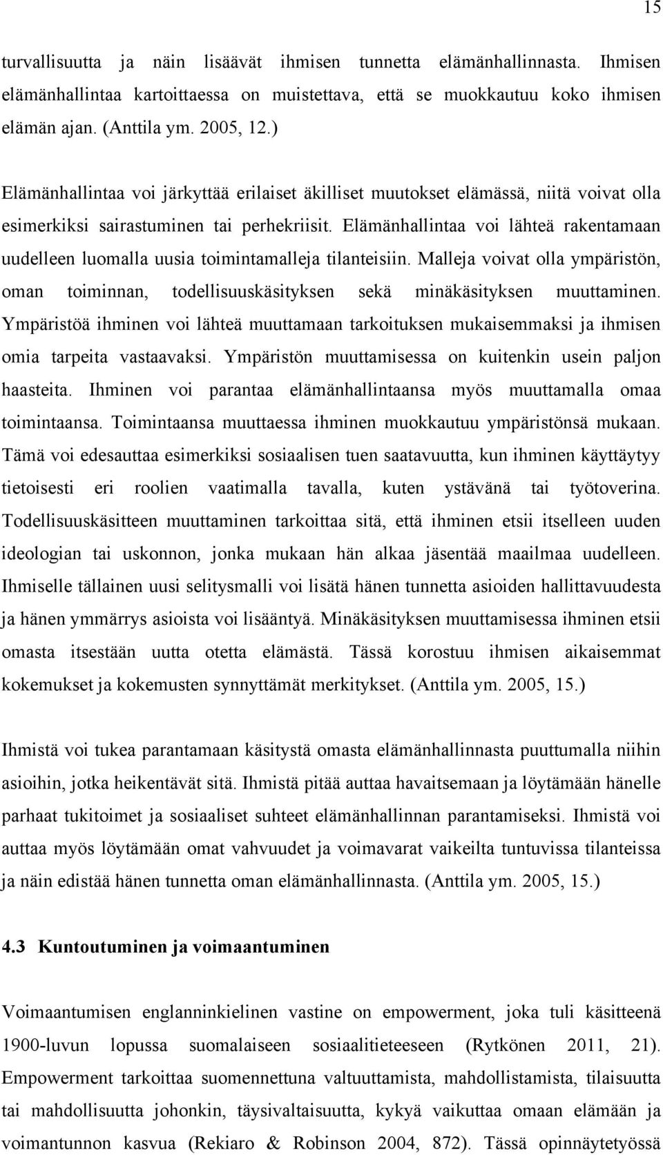 Elämänhallintaa voi lähteä rakentamaan uudelleen luomalla uusia toimintamalleja tilanteisiin. Malleja voivat olla ympäristön, oman toiminnan, todellisuuskäsityksen sekä minäkäsityksen muuttaminen.