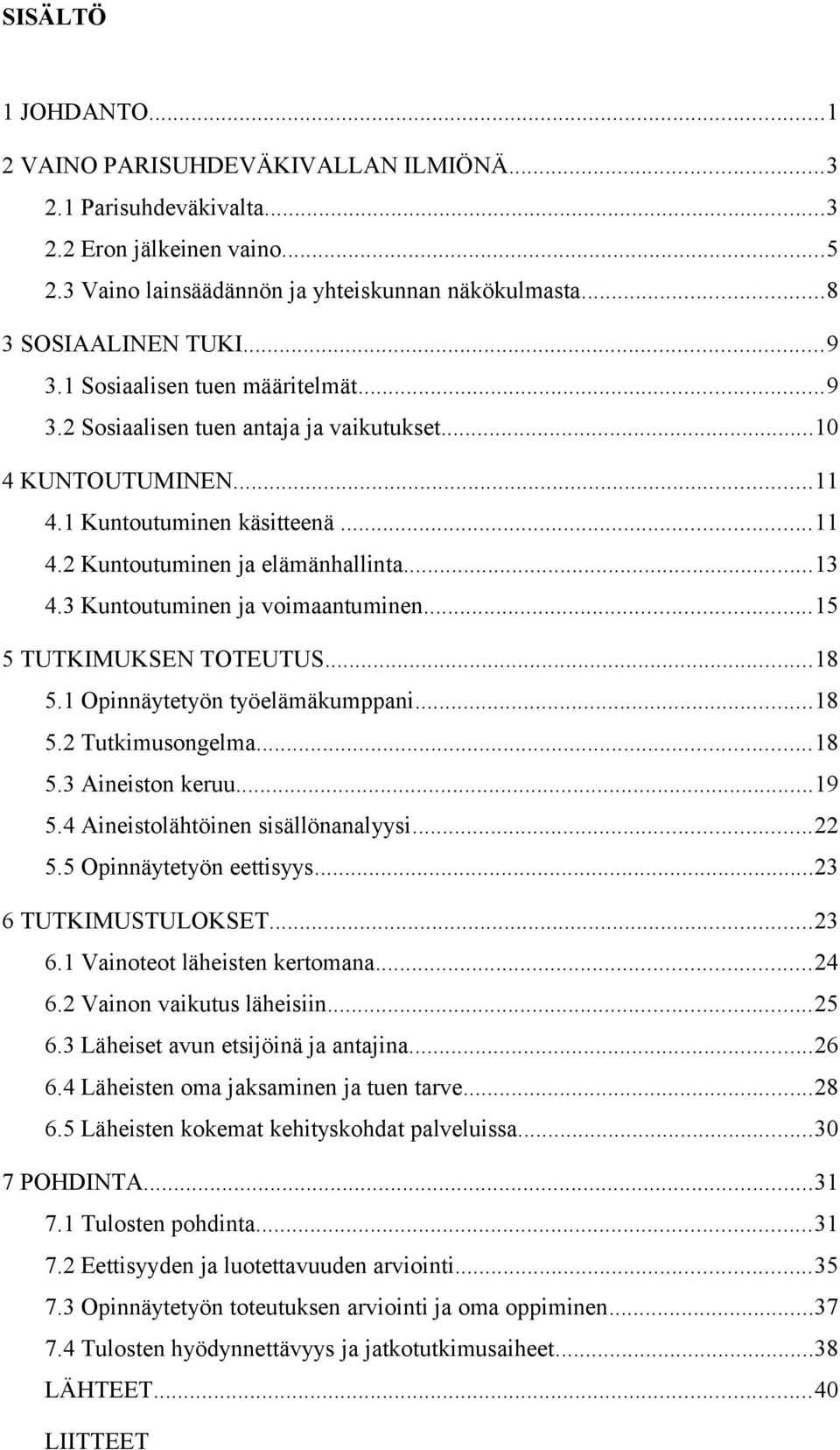 3 Kuntoutuminen ja voimaantuminen...15 5 TUTKIMUKSEN TOTEUTUS...18 5.1 Opinnäytetyön työelämäkumppani...18 5.2 Tutkimusongelma...18 5.3 Aineiston keruu...19 5.4 Aineistolähtöinen sisällönanalyysi.