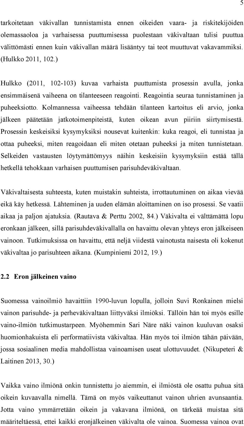 Reagointia seuraa tunnistaminen ja puheeksiotto. Kolmannessa vaiheessa tehdään tilanteen kartoitus eli arvio, jonka jälkeen päätetään jatkotoimenpiteistä, kuten oikean avun piiriin siirtymisestä.