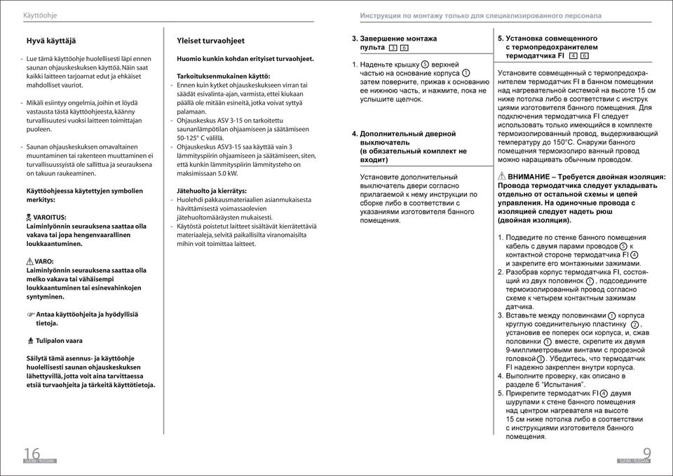 Saunan ohjauskeskuksen omavaltainen muuntaminen tai rakenteen muuttaminen ei turvallisuussyistä ole sallittua ja seurauksena on takuun raukeaminen.