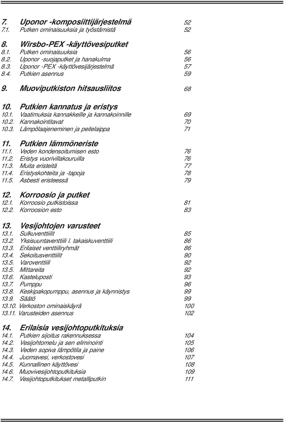 Kannakointitavat 70 10.3. Lämpölaajeneminen ja peitelaippa 71 11. Putkien lämmöneriste 11.1. Veden kondensoitumisen esto 76 11.2. Eristys vuorivillakouruilla 76 11.3. Muita eristeitä 77 11.4.