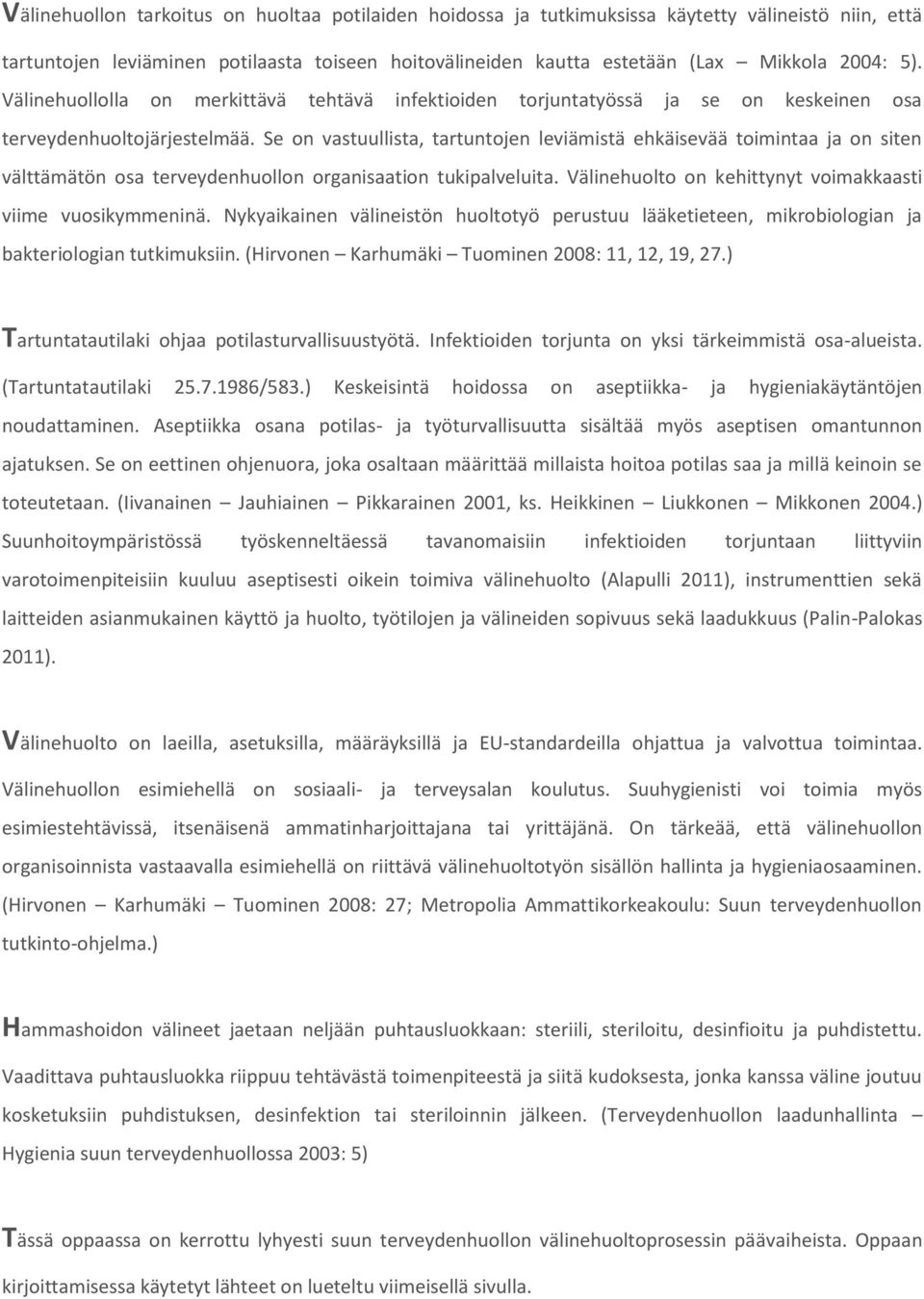 Se on vastuullista, tartuntojen leviämistä ehkäisevää toimintaa ja on siten välttämätön osa terveydenhuollon organisaation tukipalveluita. Välinehuolto on kehittynyt voimakkaasti viime vuosikymmeninä.