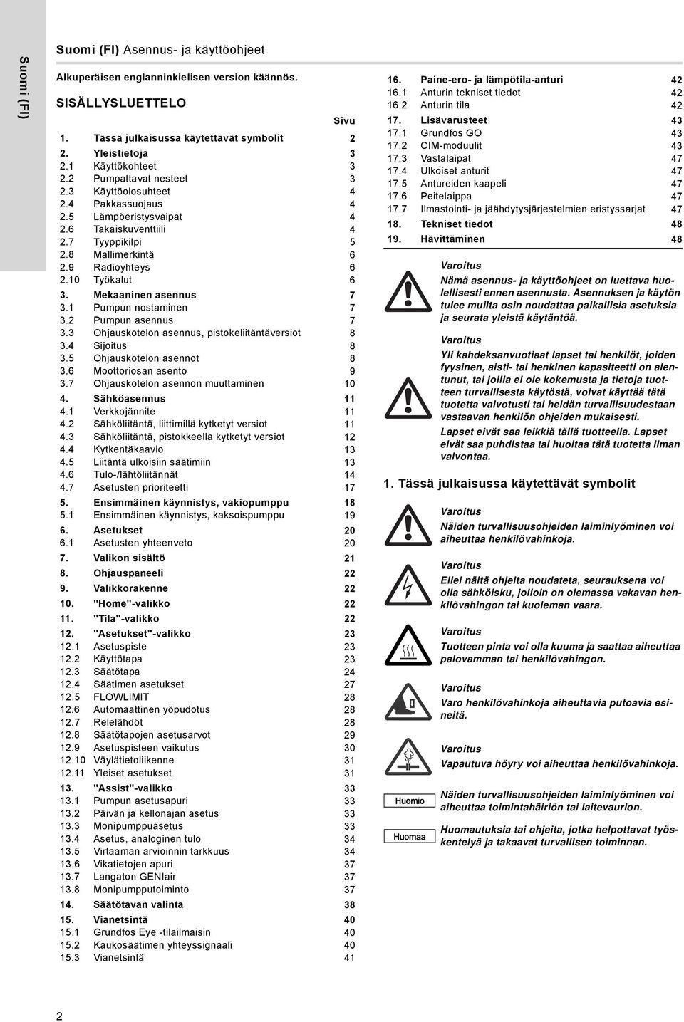 10 Työkalut 6 3. Mekaaninen asennus 7 3.1 Pumpun nostaminen 7 3.2 Pumpun asennus 7 3.3 Ohjauskotelon asennus, pistokeliitäntäversiot 8 3.4 Sijoitus 8 3.5 Ohjauskotelon asennot 8 3.