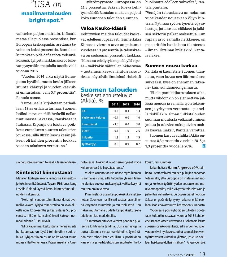 Vuoden 2014 alku näytti Euroopassa hyvältä, mutta kesän jälkeen suunta kääntyi ja vuoden kasvuksi ennustetaan vain 0,7 prosenttia, Rantala sanoo.