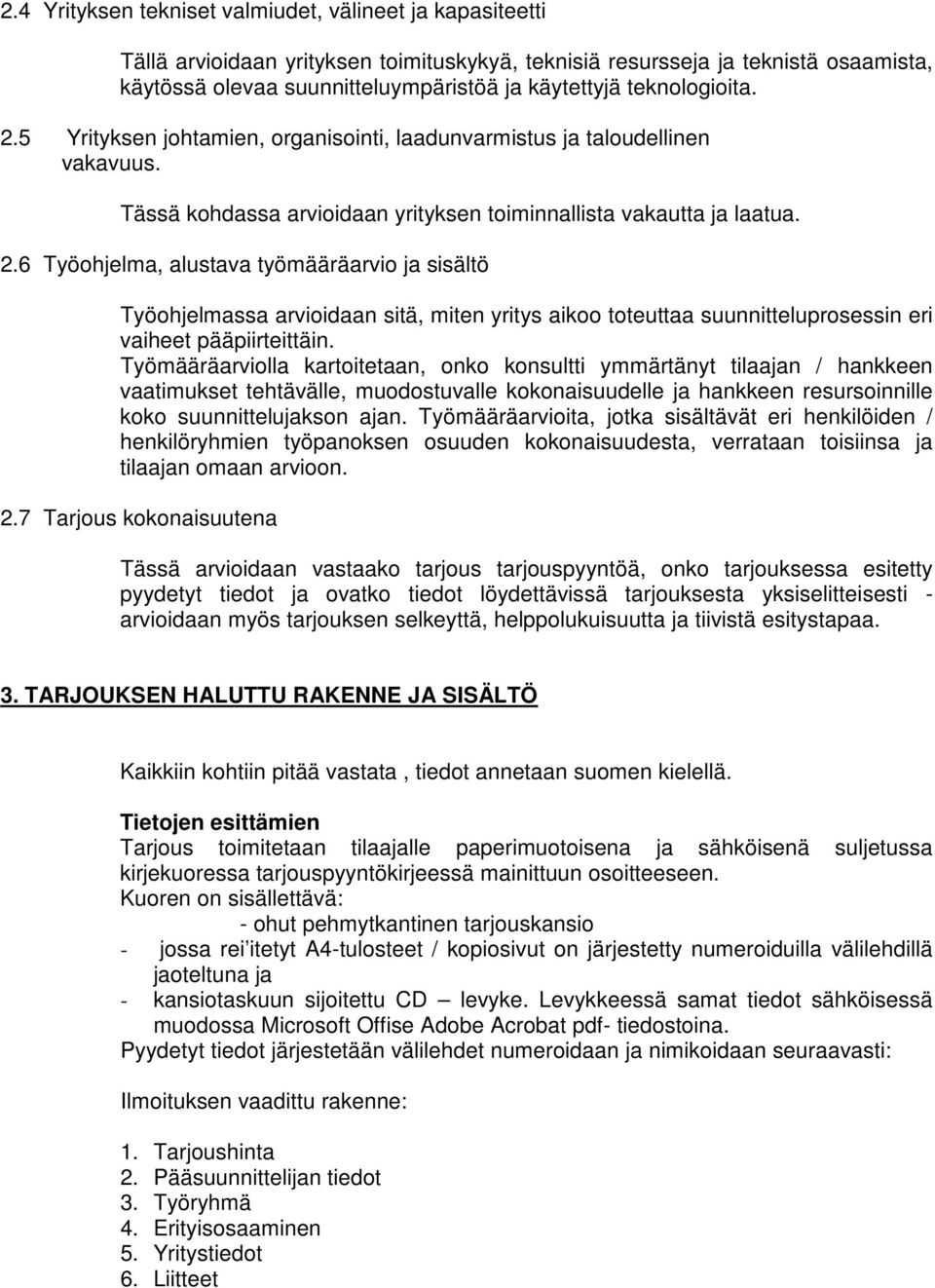 Työmääräarviolla kartoitetaan, onko konsultti ymmärtänyt tilaajan / hankkeen vaatimukset tehtävälle, muodostuvalle kokonaisuudelle ja hankkeen resursoinnille koko suunnittelujakson ajan.