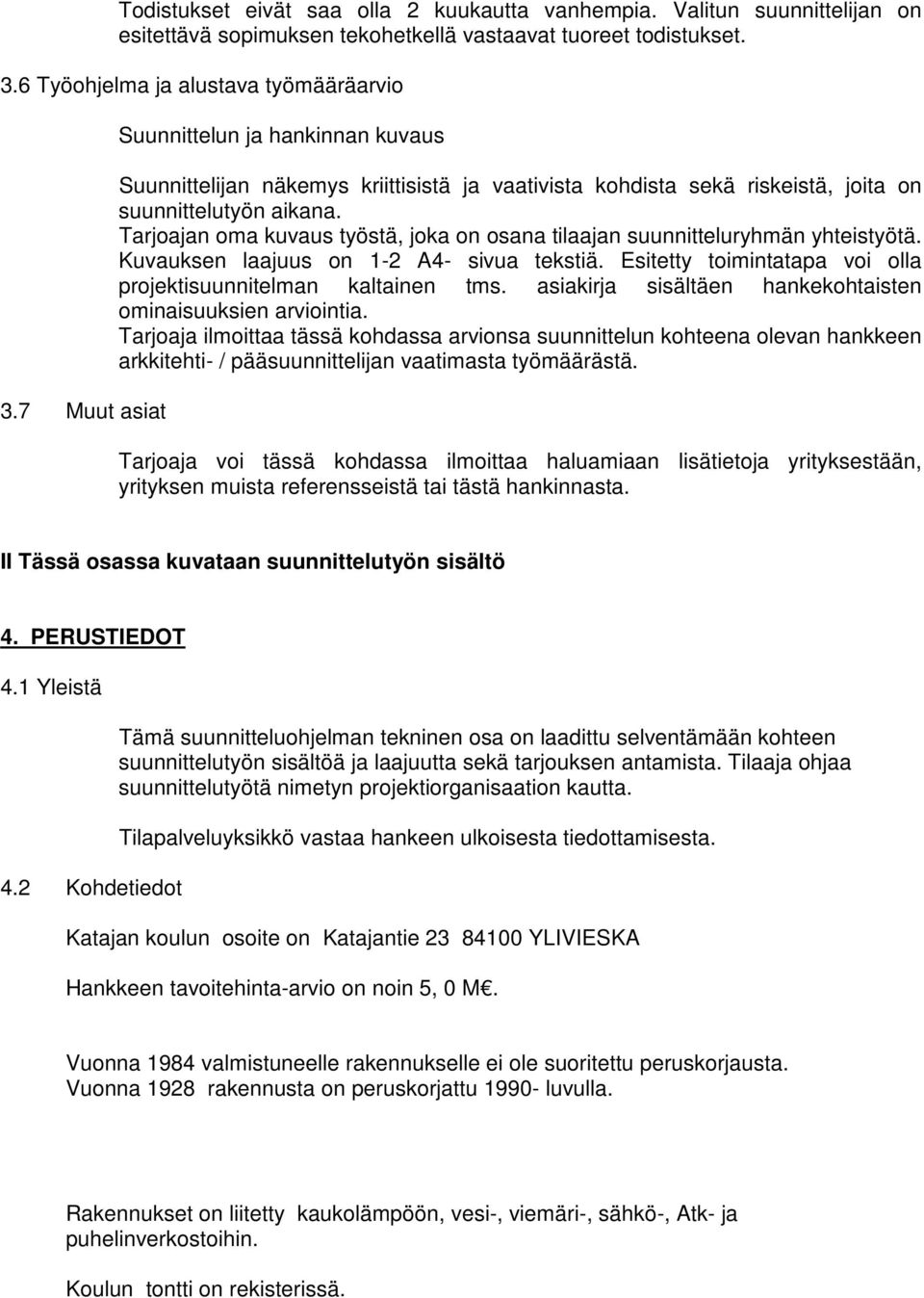 Tarjoajan oma kuvaus työstä, joka on osana tilaajan suunnitteluryhmän yhteistyötä. Kuvauksen laajuus on 1-2 A4- sivua tekstiä. Esitetty toimintatapa voi olla projektisuunnitelman kaltainen tms.