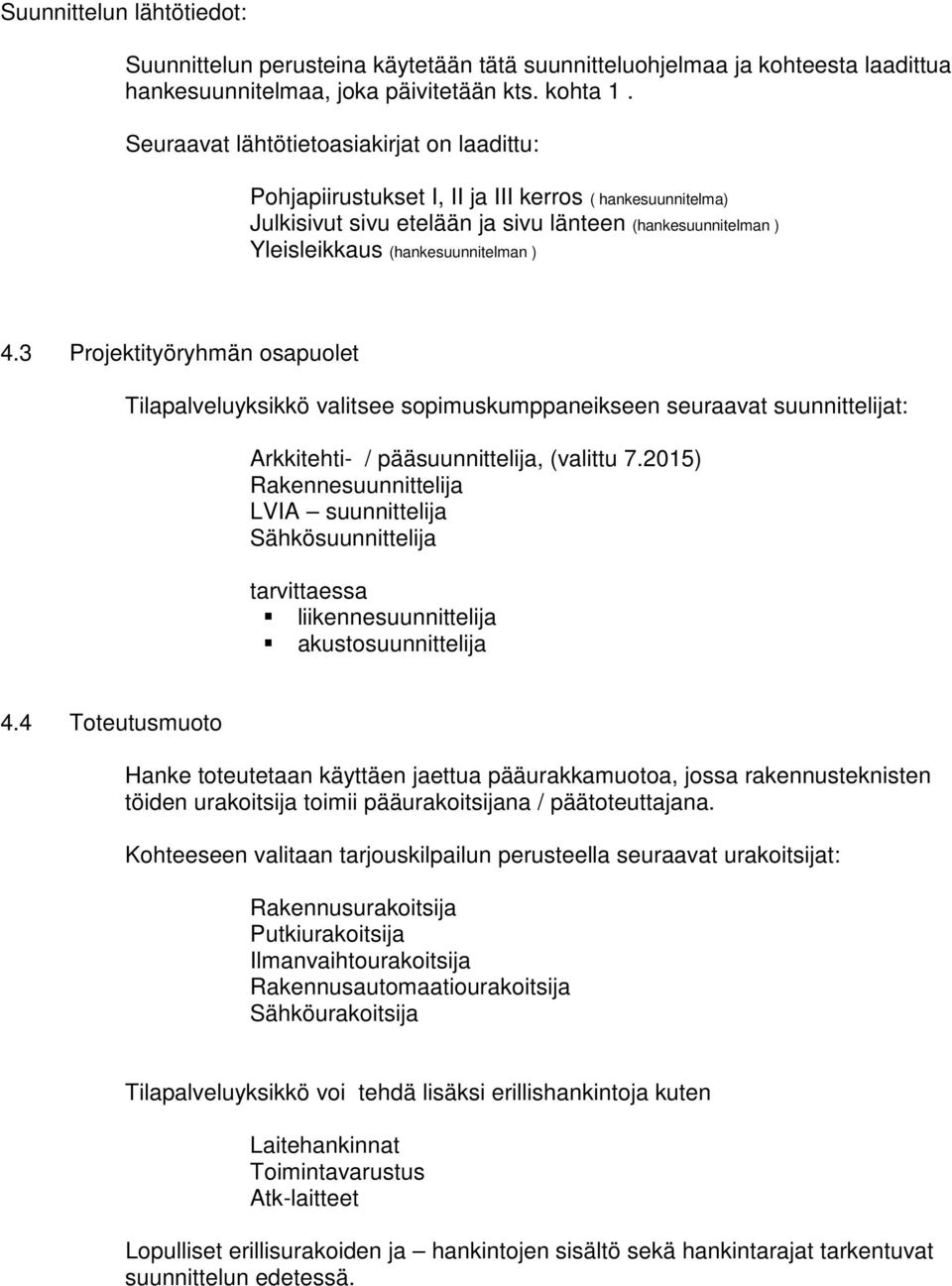 3 Projektityöryhmän osapuolet Tilapalveluyksikkö valitsee sopimuskumppaneikseen seuraavat suunnittelijat: Arkkitehti- / pääsuunnittelija, (valittu 7.