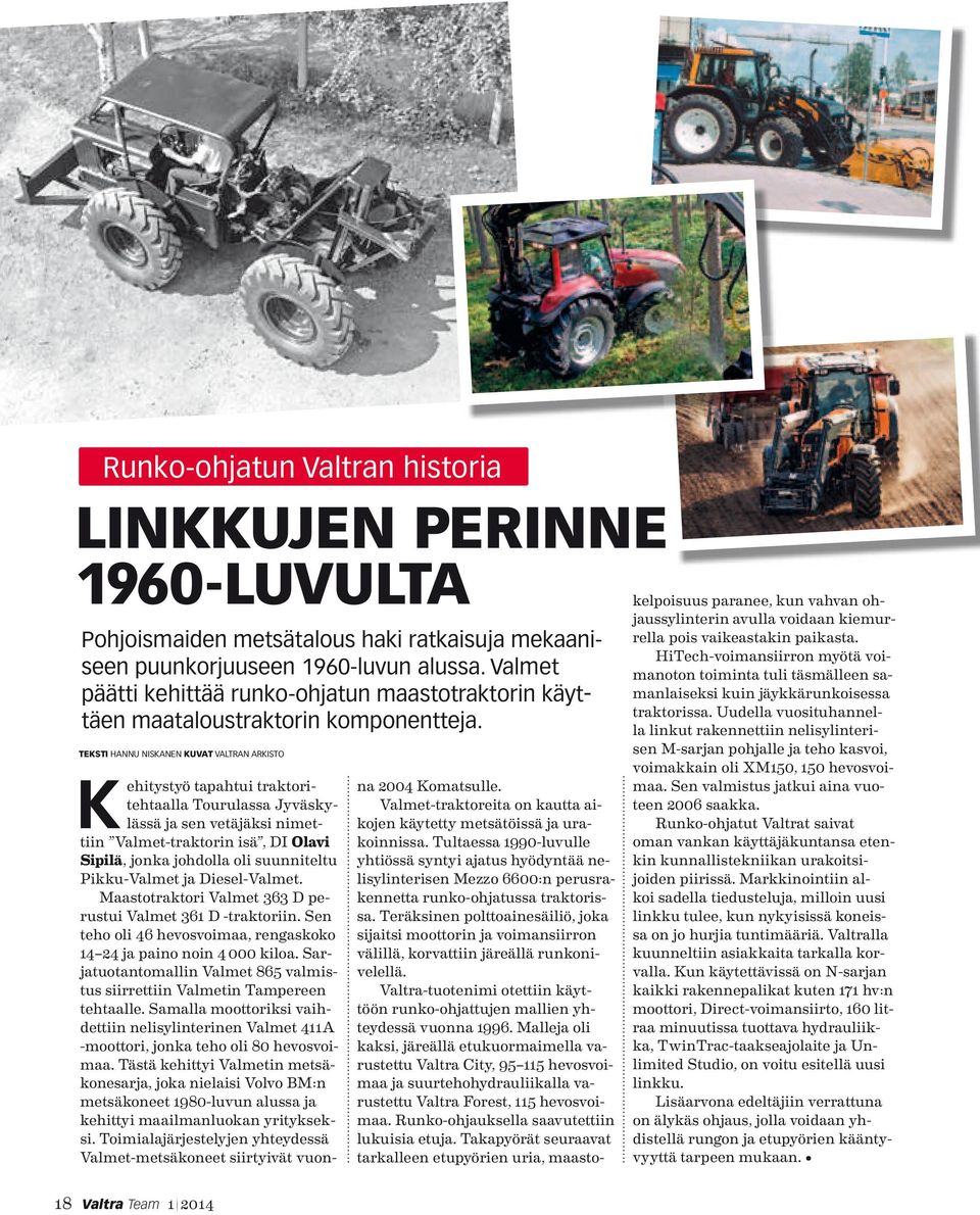teksti HANNU NISKANEN Kuvat VALTRAN ARKISTO K ehitystyö tapahtui traktoritehtaalla Tourulassa Jyväskylässä ja sen vetäjäksi nimettiin Valmet-traktorin isä, DI Olavi Sipilä, jonka johdolla oli