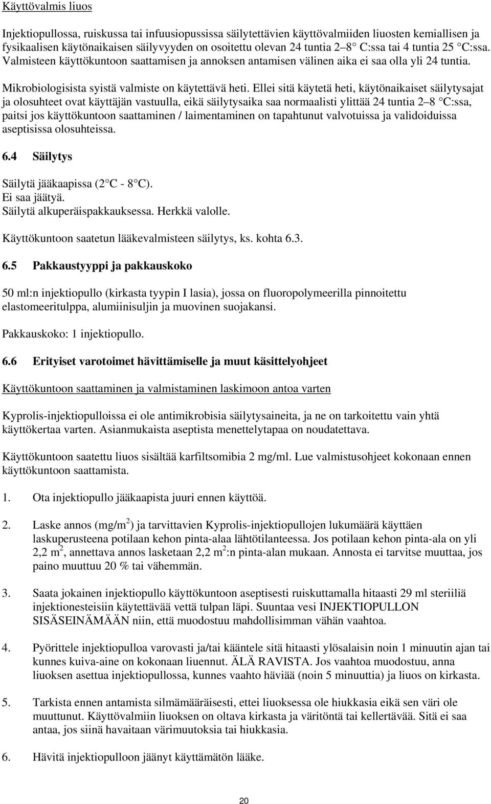 Ellei sitä käytetä heti, käytönaikaiset säilytysajat ja olosuhteet ovat käyttäjän vastuulla, eikä säilytysaika saa normaalisti ylittää 24 tuntia 2 8 C:ssa, paitsi jos käyttökuntoon saattaminen /