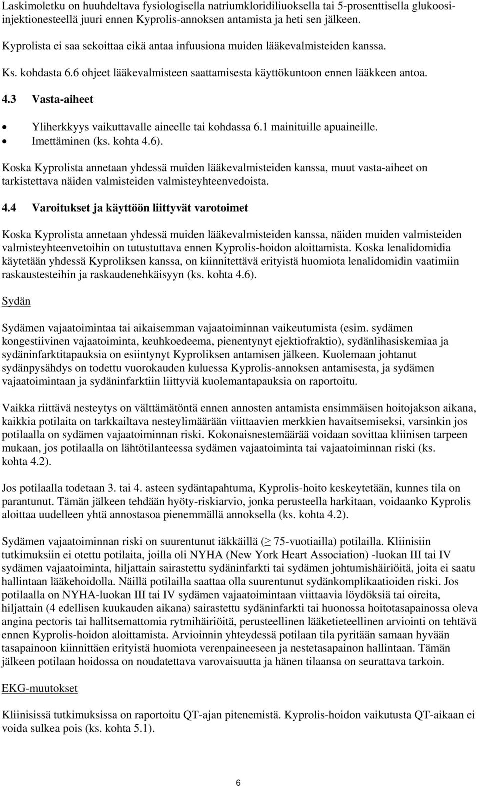 3 Vasta-aiheet Yliherkkyys vaikuttavalle aineelle tai kohdassa 6.1 mainituille apuaineille. Imettäminen (ks. kohta 4.6).