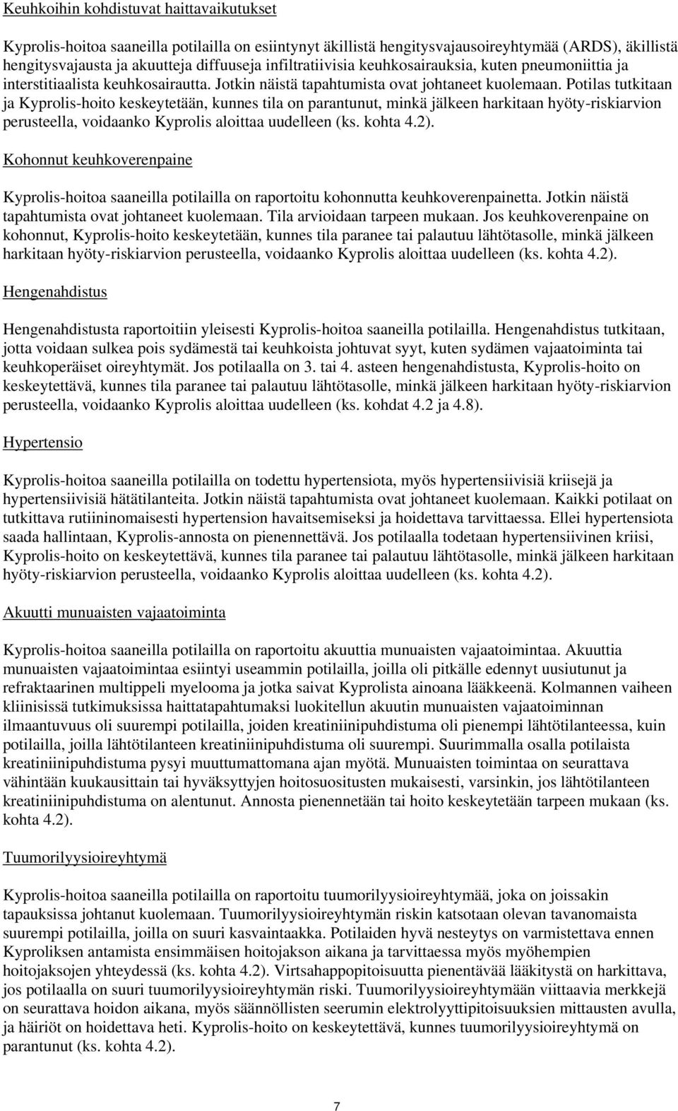 Potilas tutkitaan ja Kyprolis-hoito keskeytetään, kunnes tila on parantunut, minkä jälkeen harkitaan hyöty-riskiarvion perusteella, voidaanko Kyprolis aloittaa uudelleen (ks. kohta 4.2).