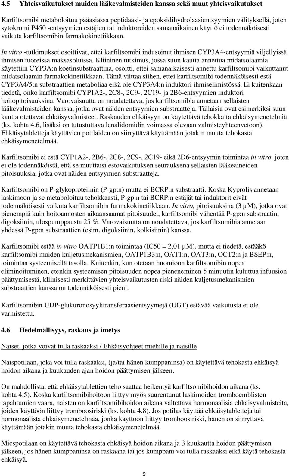 In vitro -tutkimukset osoittivat, ettei karfiltsomibi indusoinut ihmisen CYP3A4-entsyymiä viljellyissä ihmisen tuoreissa maksasoluissa.