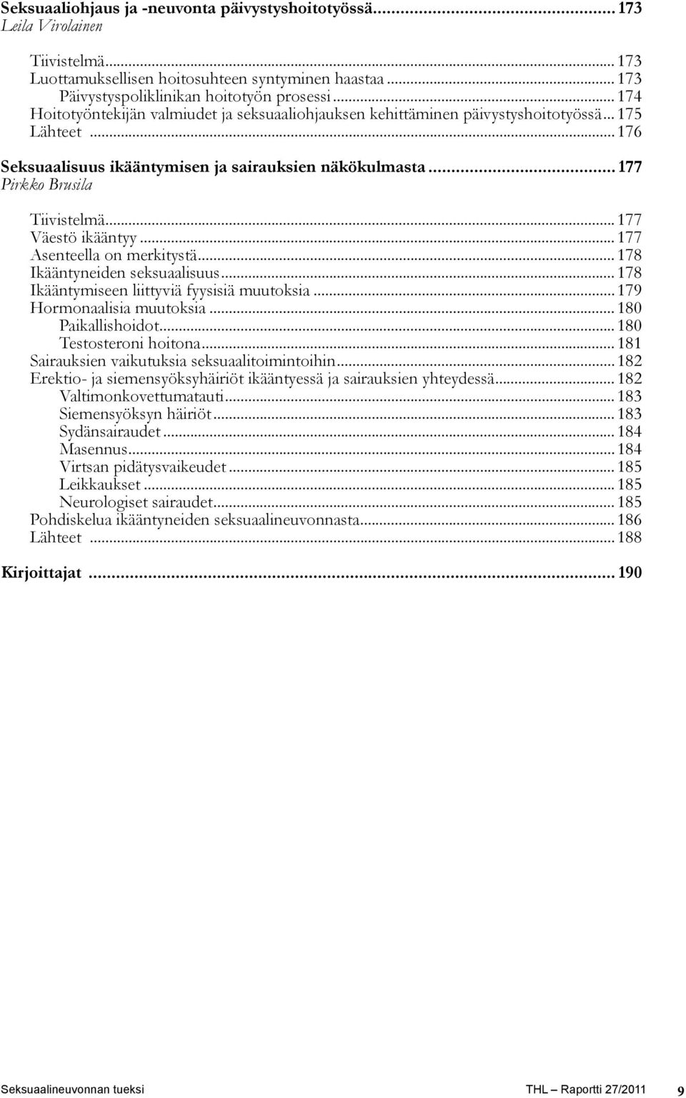 .. 177 Väestö ikääntyy... 177 Asenteella on merkitystä... 178 Ikääntyneiden seksuaalisuus... 178 Ikääntymiseen liittyviä fyysisiä muutoksia... 179 Hormonaalisia muutoksia... 180 Paikallishoidot.