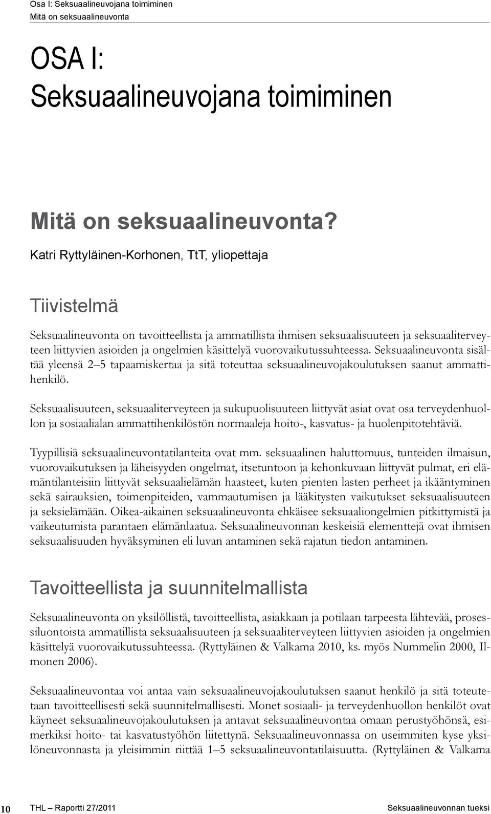 käsittelyä vuorovaikutussuhteessa. Seksuaalineuvonta sisältää yleensä 2 5 tapaamiskertaa ja sitä toteuttaa seksuaalineuvojakoulutuksen saanut ammattihenkilö.