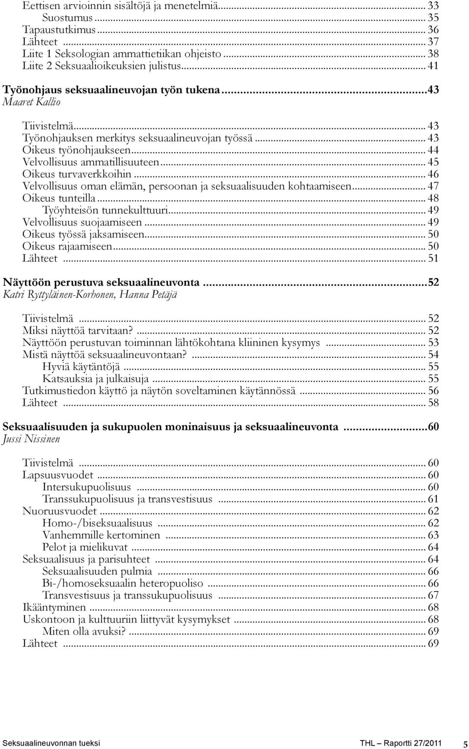 .. 45 Oikeus turvaverkkoihin... 46 Velvollisuus oman elämän, persoonan ja seksuaalisuuden kohtaamiseen... 47 Oikeus tunteilla... 48 Työyhteisön tunnekulttuuri... 49 Velvollisuus suojaamiseen.