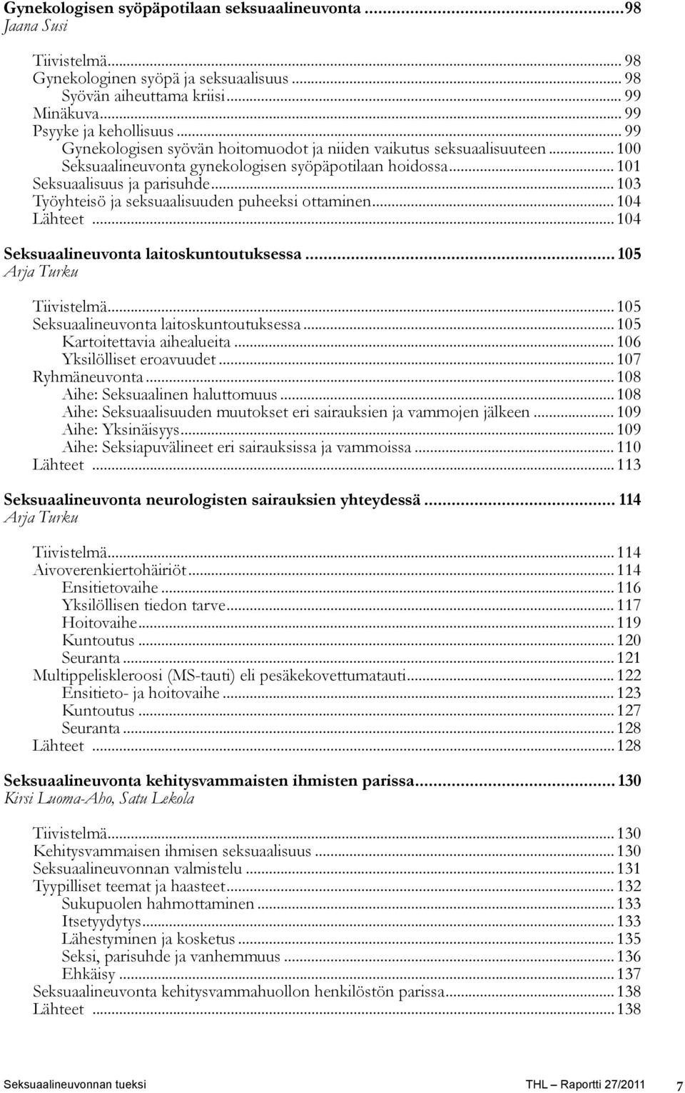 .. 103 Työyhteisö ja seksuaalisuuden puheeksi ottaminen... 104 Lähteet...104 Seksuaalineuvonta laitoskuntoutuksessa... 105 Arja Turku Tiivistelmä... 105 Seksuaalineuvonta laitoskuntoutuksessa.