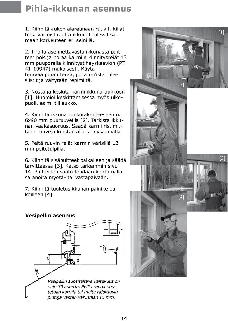 Käytä terävää poran terää, jotta rei istä tulee siistit ja vältytään repimiltä. 3. Nosta ja keskitä karmi ikkuna-aukkoon [1]. Huomioi keskittämisessä myös ulkopuoli, esim. tiiliaukko. [2] 4.