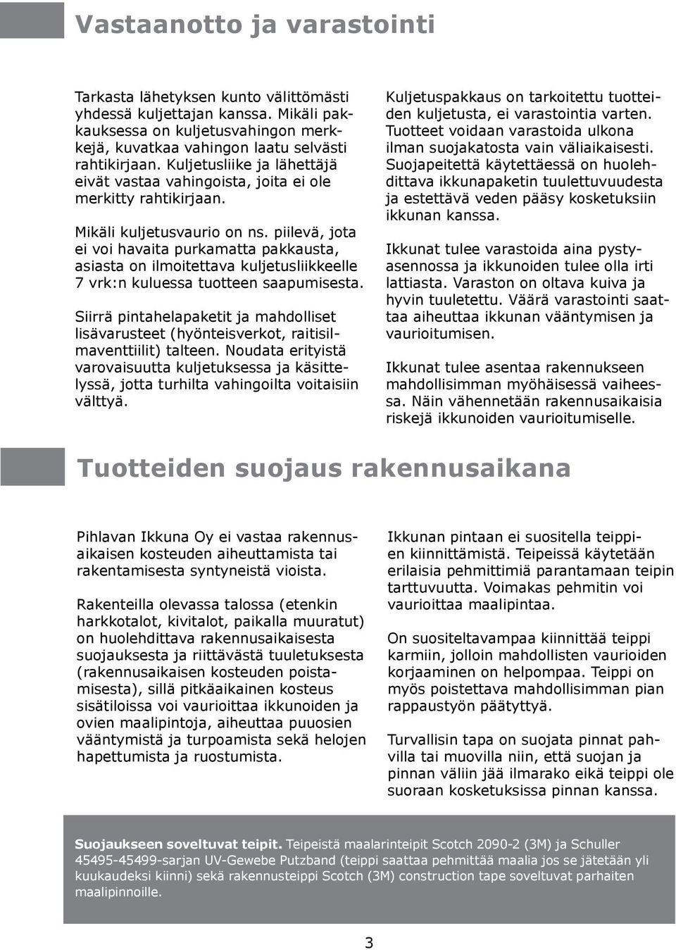 piilevä, jota ei voi havaita purkamatta pakkausta, asiasta on ilmoitettava kuljetusliikkeelle 7 vrk:n kuluessa tuotteen saapumisesta.