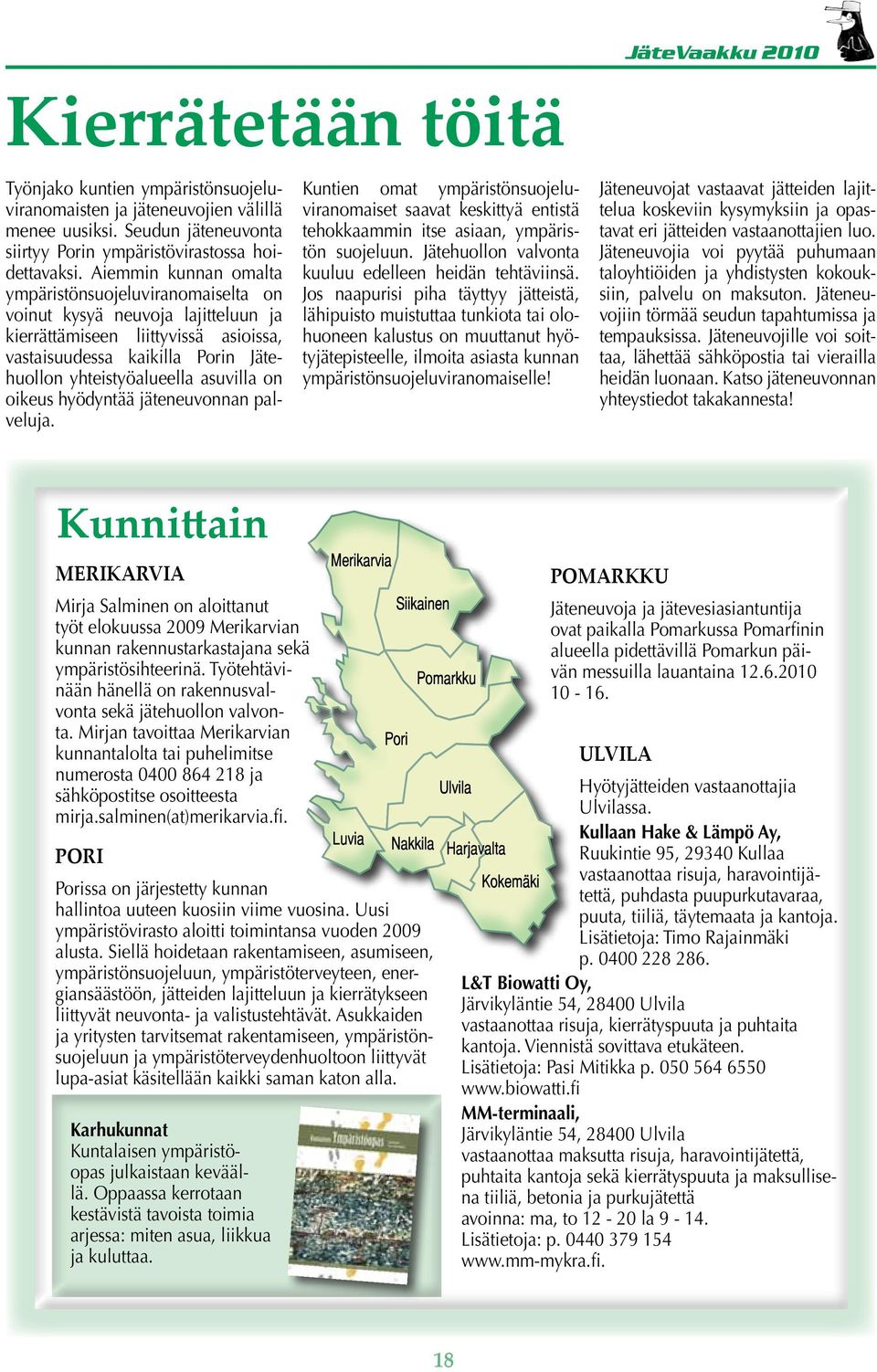 on oikeus hyödyntää jäteneuvonnan palveluja. Kuntien omat ympäristönsuojeluviranomaiset saavat keskittyä entistä tehokkaammin itse asiaan, ympäristön suojeluun.