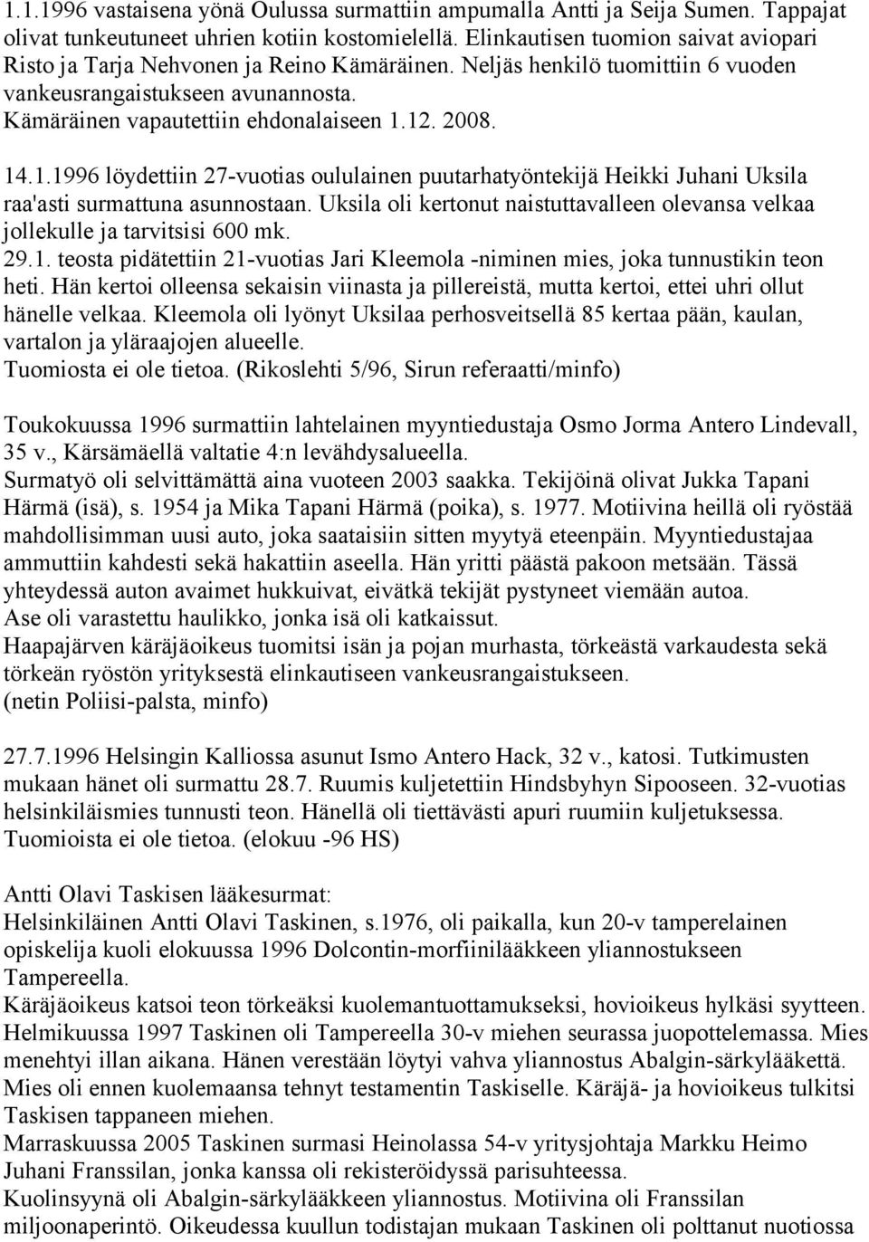 2008. 14.1.1996 löydettiin 27-vuotias oululainen puutarhatyöntekijä Heikki Juhani Uksila raa'asti surmattuna asunnostaan.