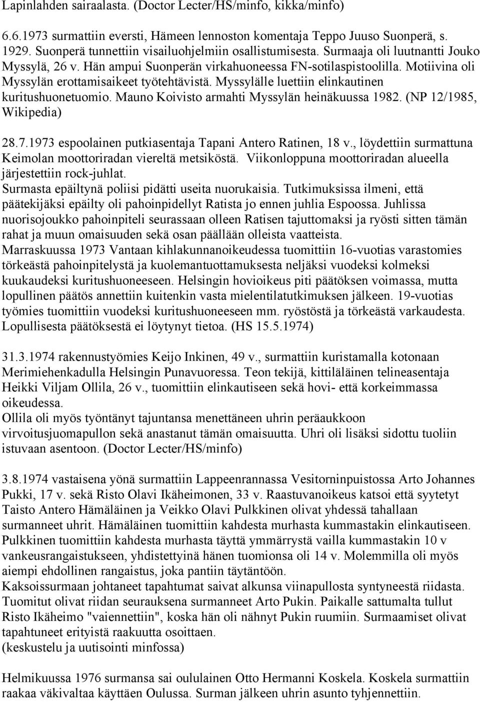 Motiivina oli Myssylän erottamisaikeet työtehtävistä. Myssylälle luettiin elinkautinen kuritushuonetuomio. Mauno Koivisto armahti Myssylän heinäkuussa 1982. (NP 12/1985, Wikipedia) 28.7.