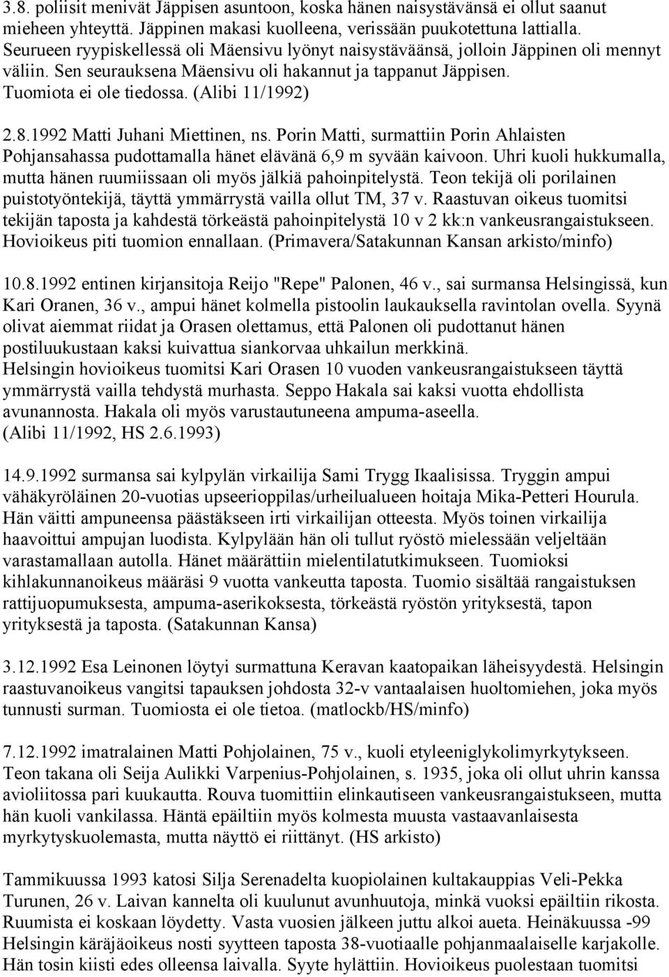 8.1992 Matti Juhani Miettinen, ns. Porin Matti, surmattiin Porin Ahlaisten Pohjansahassa pudottamalla hänet elävänä 6,9 m syvään kaivoon.