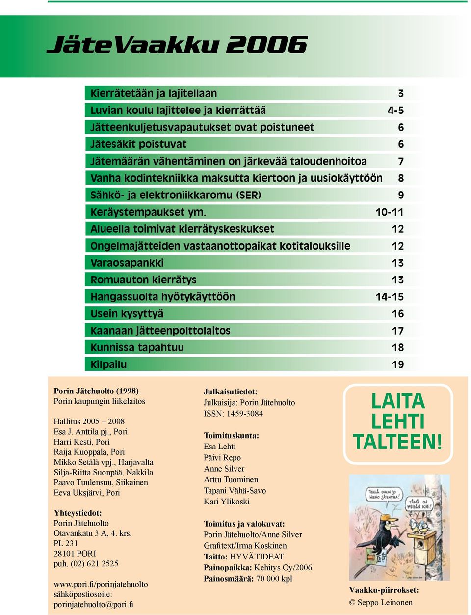 10-11 Alueella toimivat kierrätyskeskukset 12 Ongelmajätteiden vastaanottopaikat kotitalouksille 12 Varaosapankki 13 Romuauton kierrätys 13 Hangassuolta hyötykäyttöön 14-15 Usein kysyttyä 16 Kaanaan