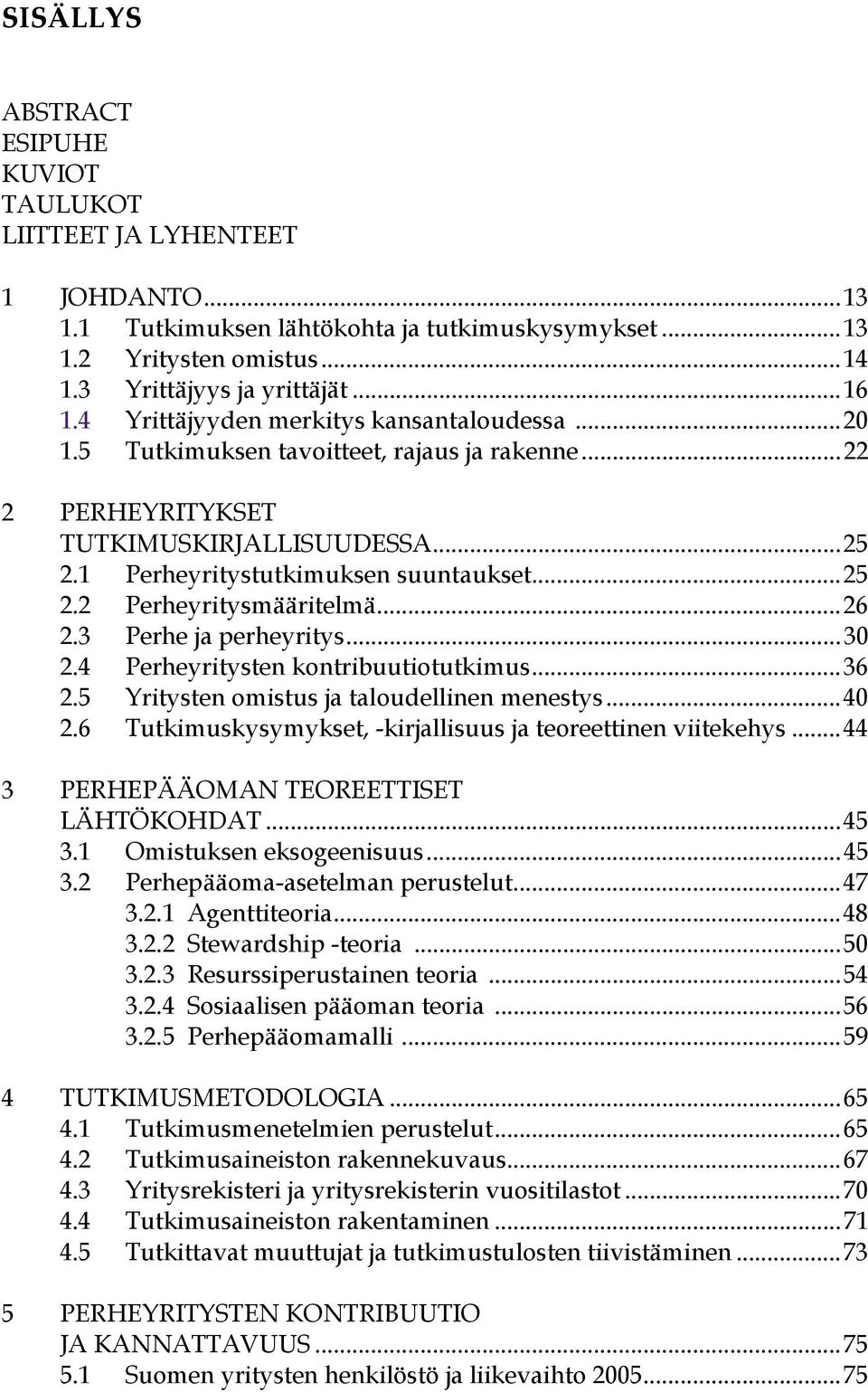 ..26 2.3 Perhe ja perheyritys...30 2.4 Perheyritysten kontribuutiotutkimus...36 2.5 Yritysten omistus ja taloudellinen menestys...40 2.6 Tutkimuskysymykset, -kirjallisuus ja teoreettinen viitekehys.