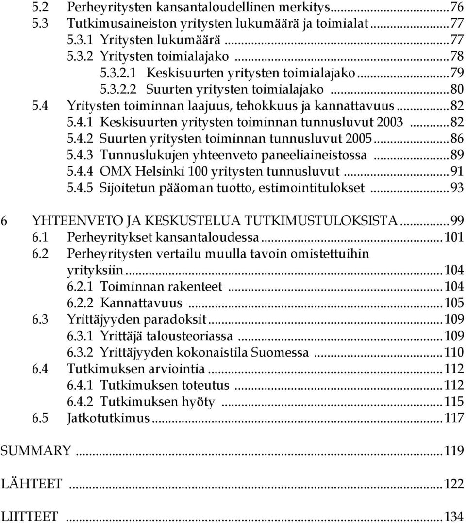 ..86 5.4.3 Tunnuslukujen yhteenveto paneeliaineistossa...89 5.4.4 OMX Helsinki 100 yritysten tunnusluvut...91 5.4.5 Sijoitetun pääoman tuotto, estimointitulokset.