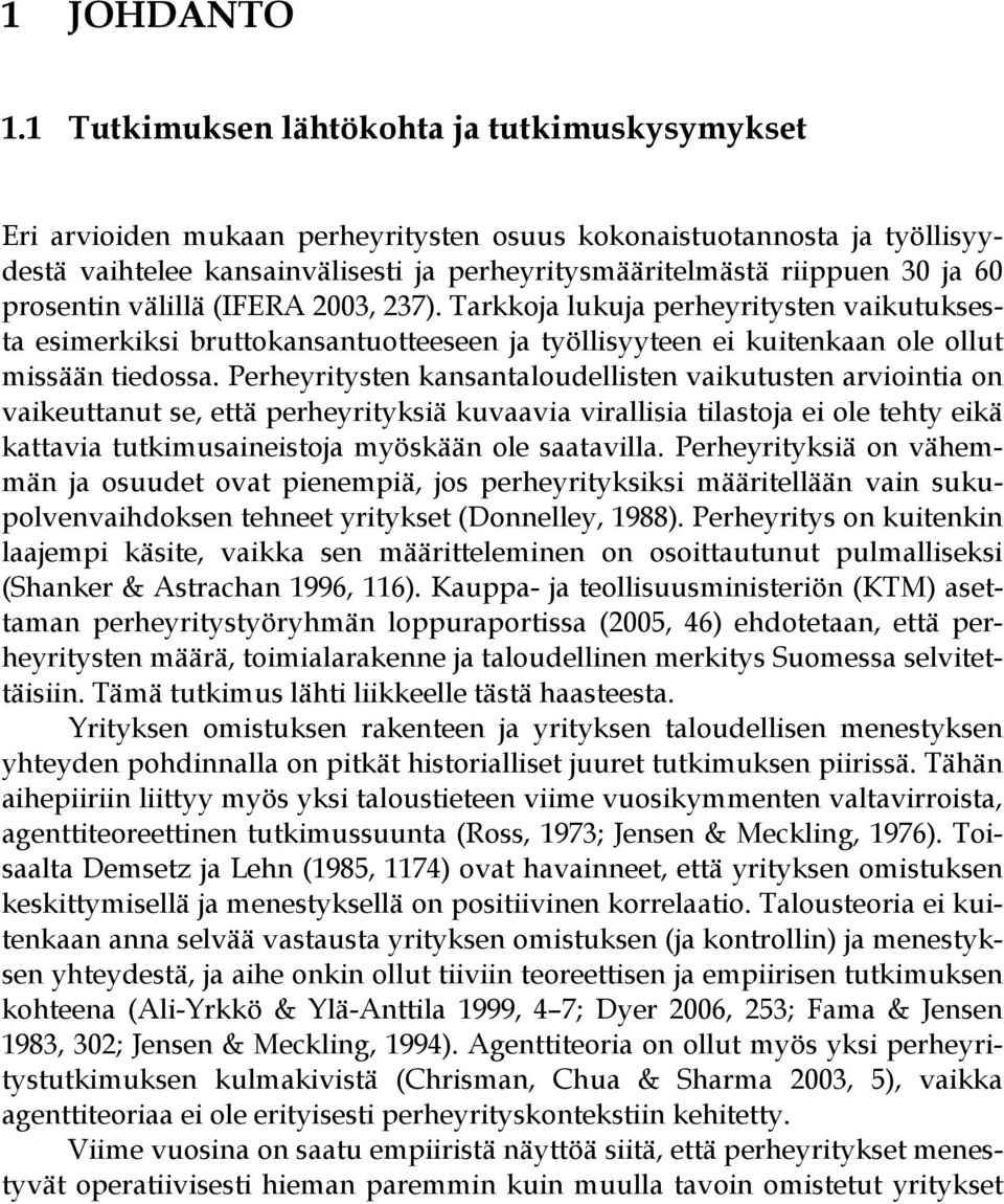 prosentin välillä (IFERA 2003, 237). Tarkkoja lukuja perheyritysten vaikutuksesta esimerkiksi bruttokansantuotteeseen ja työllisyyteen ei kuitenkaan ole ollut missään tiedossa.