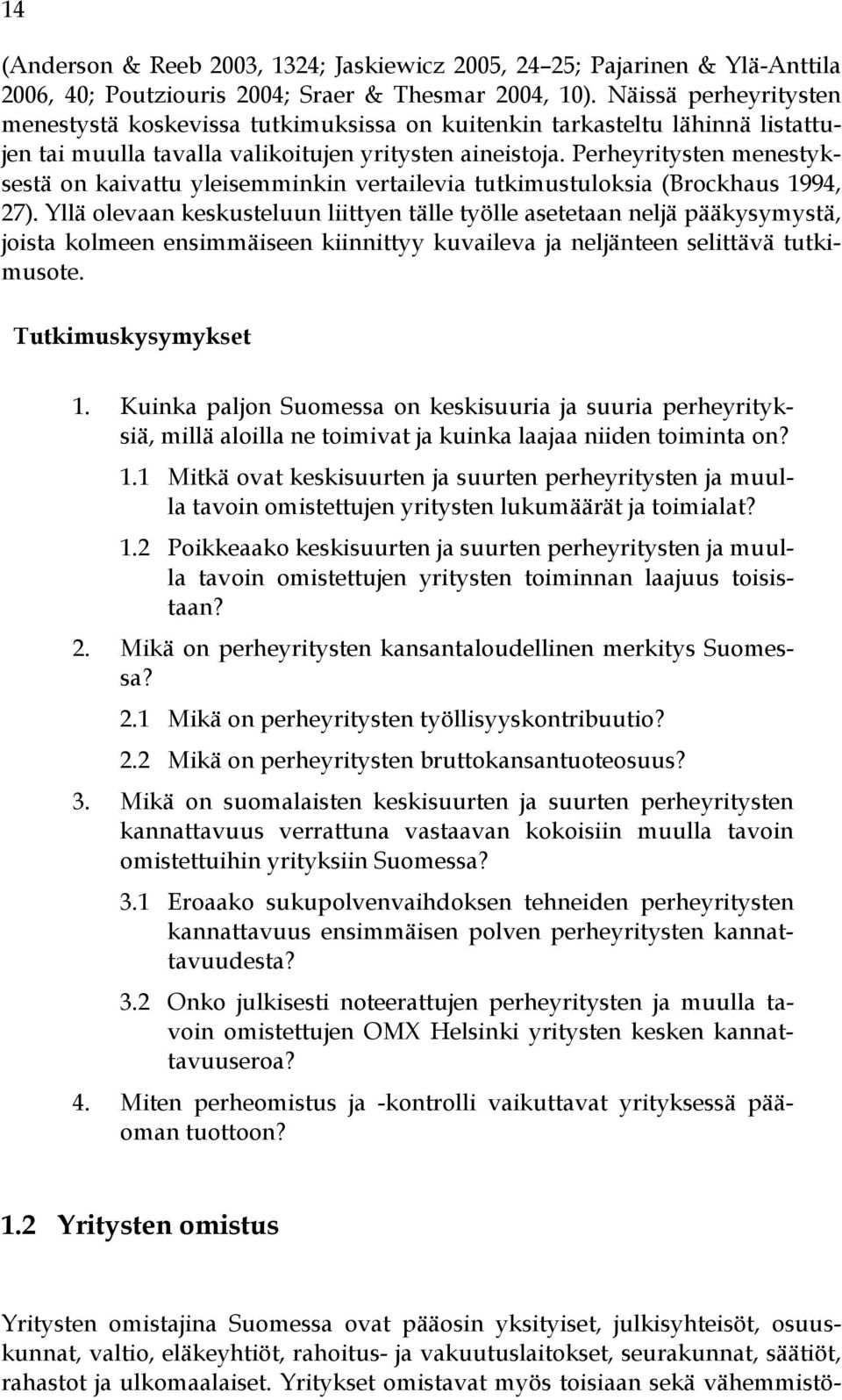 Perheyritysten menestyksestä on kaivattu yleisemminkin vertailevia tutkimustuloksia (Brockhaus 1994, 27).