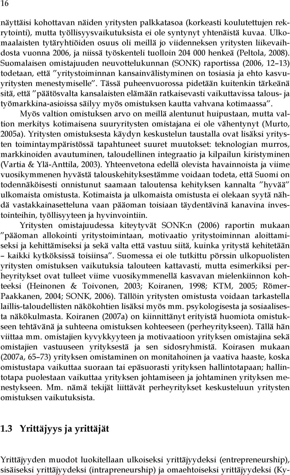 Suomalaisen omistajuuden neuvottelukunnan (SONK) raportissa (2006, 12 13) todetaan, että yritystoiminnan kansainvälistyminen on tosiasia ja ehto kasvuyritysten menestymiselle.