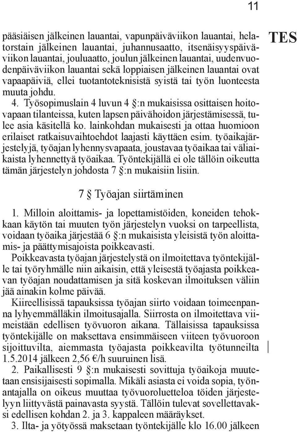 Työsopimuslain 4 luvun 4 :n mukaisissa osittaisen hoitovapaan tilanteissa, kuten lapsen päivähoidon järjestämisessä, tulee asia käsitellä ko.