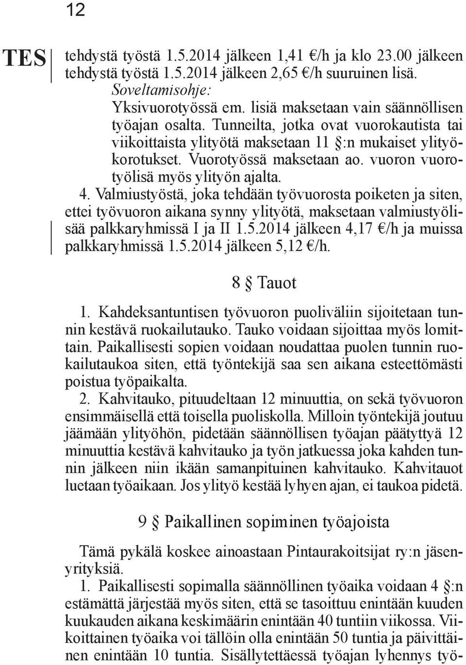 vuoron vuorotyölisä myös ylityön ajalta. 4. Valmiustyöstä, joka tehdään työvuorosta poiketen ja siten, ettei työvuoron aikana synny ylityötä, maksetaan valmiustyölisää palkkaryhmissä I ja II 1.5.