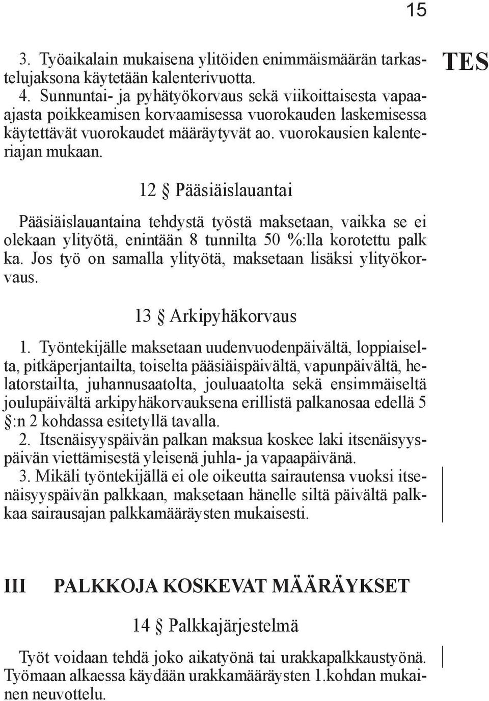 TES 12 Pääsiäislauantai Pääsiäislauantaina tehdystä työstä maksetaan, vaikka se ei olekaan ylityötä, enintään 8 tunnilta 50 %:lla korotettu palk ka.