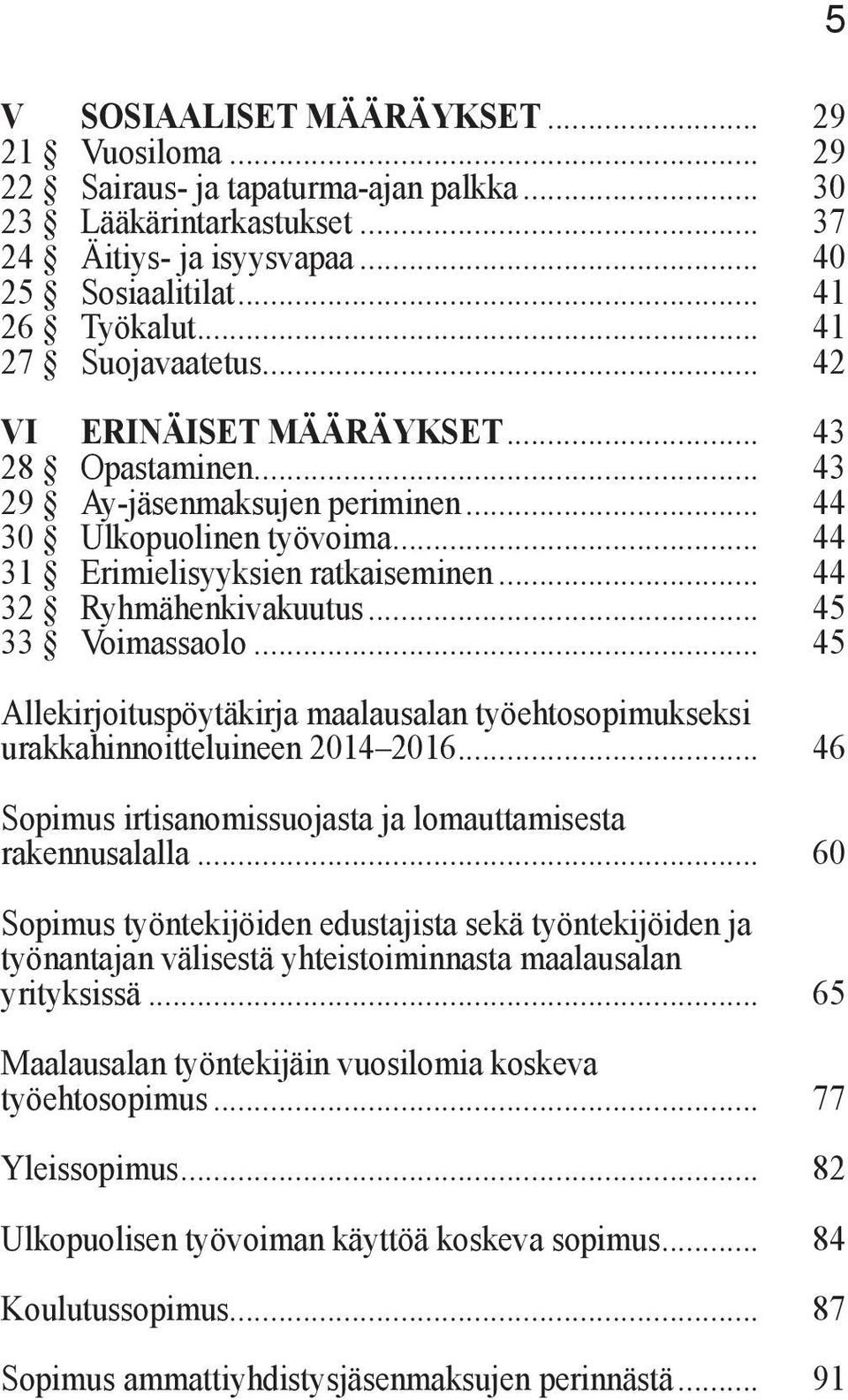 .. 44 32 Ryhmähenkivakuutus... 45 33 Voimassaolo... 45 Allekirjoituspöytäkirja maalausalan työehtosopimukseksi urakkahinnoitteluineen 2014 2016.