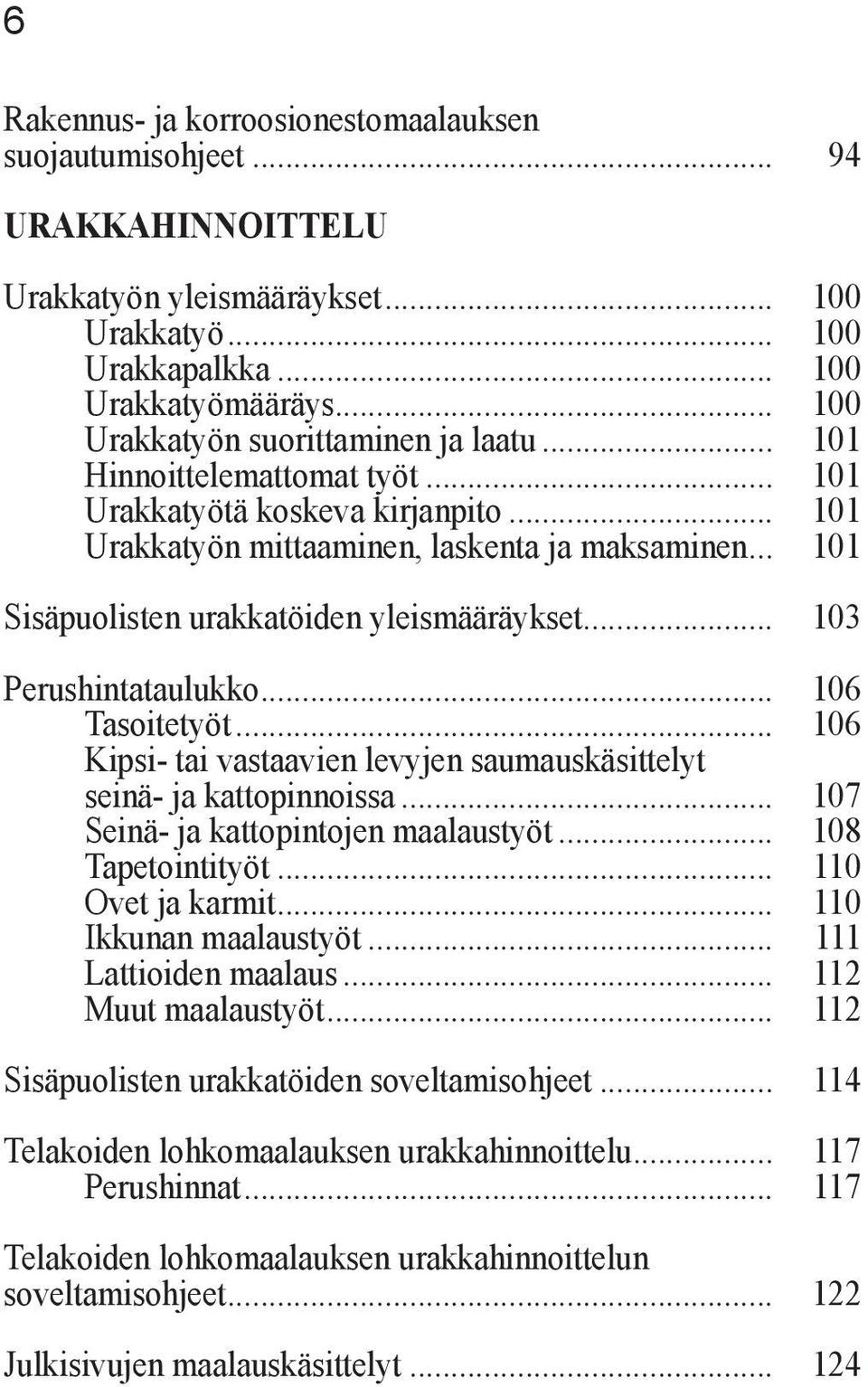 .. 101 Sisäpuolisten urakkatöiden yleismääräykset... 103 Perushintataulukko... 106 Tasoitetyöt... 106 Kipsi- tai vastaavien levyjen saumauskäsittelyt seinä- ja kattopinnoissa.