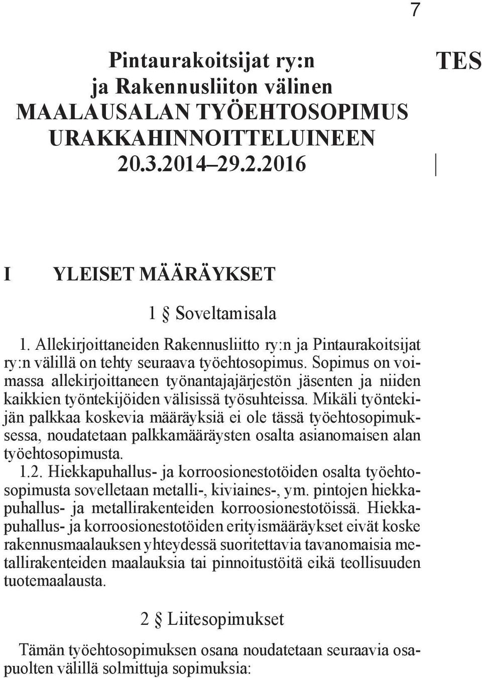 Sopimus on voimassa allekirjoittaneen työnantajajärjestön jäsenten ja niiden kaikkien työntekijöiden välisissä työsuhteissa.