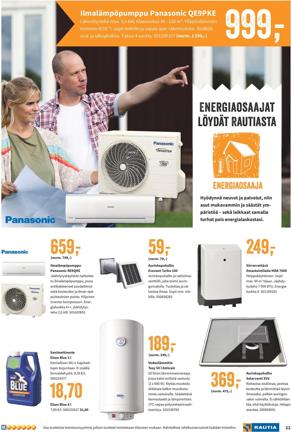 1 190,-) 999,- Energiaosaajat löydät Rautiasta energiaosaaja Hyödynnä neuvot ja palvelut, niin asut mukavammin ja säästät ympäristöä sekä leikkaat samalla turhat pois energialaskustasi. 659,- (norm.