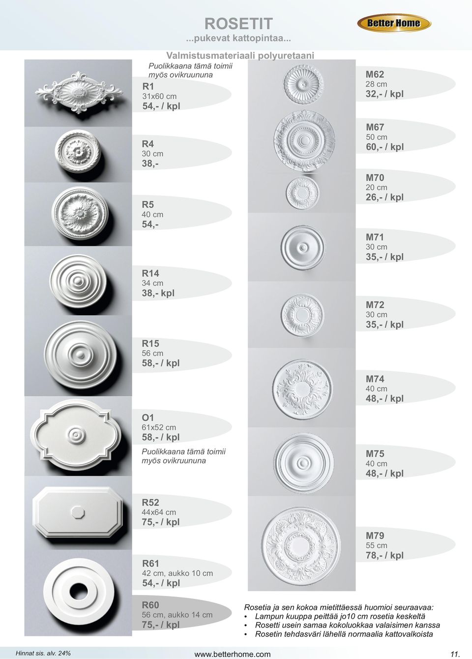 cm 54,M71 30 cm 35,- / kpl R14 34 cm 38,- kpl M72 30 cm 35,- / kpl R15 56 cm 58,- / kpl M74 40 cm 48,- / kpl O1 61x52 cm 58,- / kpl Puolikkaana tämä toimii myös ovikruununa M75 40