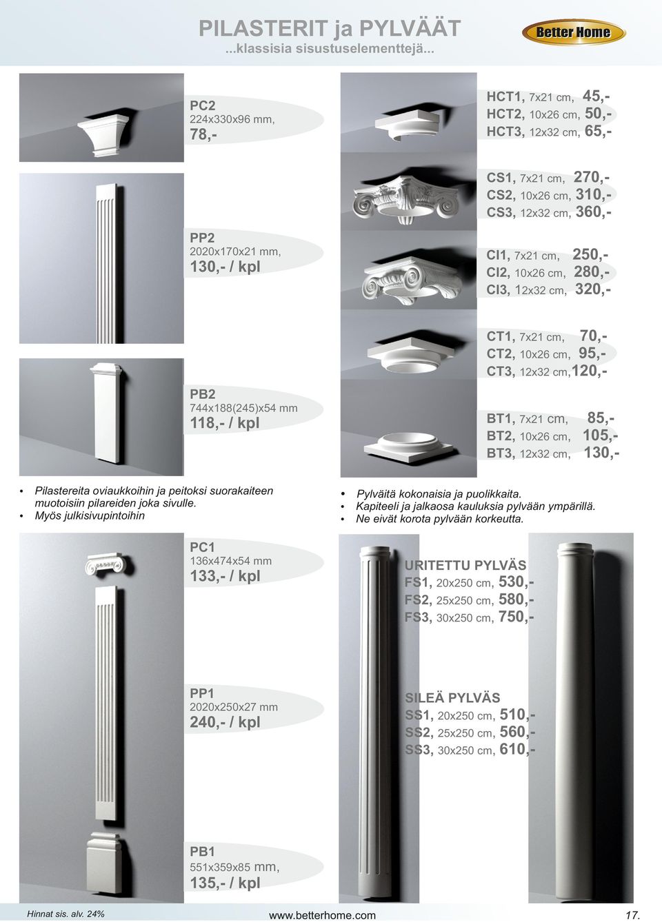 280,CI3, 12x32 cm, 320,- 130,- / kpl CT1, 7x21 cm, 70,CT2, 10x26 cm, 95,CT3, 12x32 cm,120,pb2 744x188(245)x54 mm BT1, 7x21 cm, 85,BT2, 10x26 cm, 105,BT3, 12x32 cm, 130,- 118,- / kpl Pilastereita