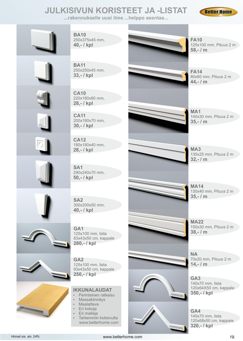 200x180x70 mm, 30,- / kpl 35,- / m CA12 180x180x40 mm, MA3 28,- / kpl 135x25 mm, Pituus 2 m 32,- / m SA1 290x240x70 mm, 50,- / kpl MA14 130x40 mm, Pituus 2 m 35,- / m SA2 300x200x50 mm, 40,- / kpl