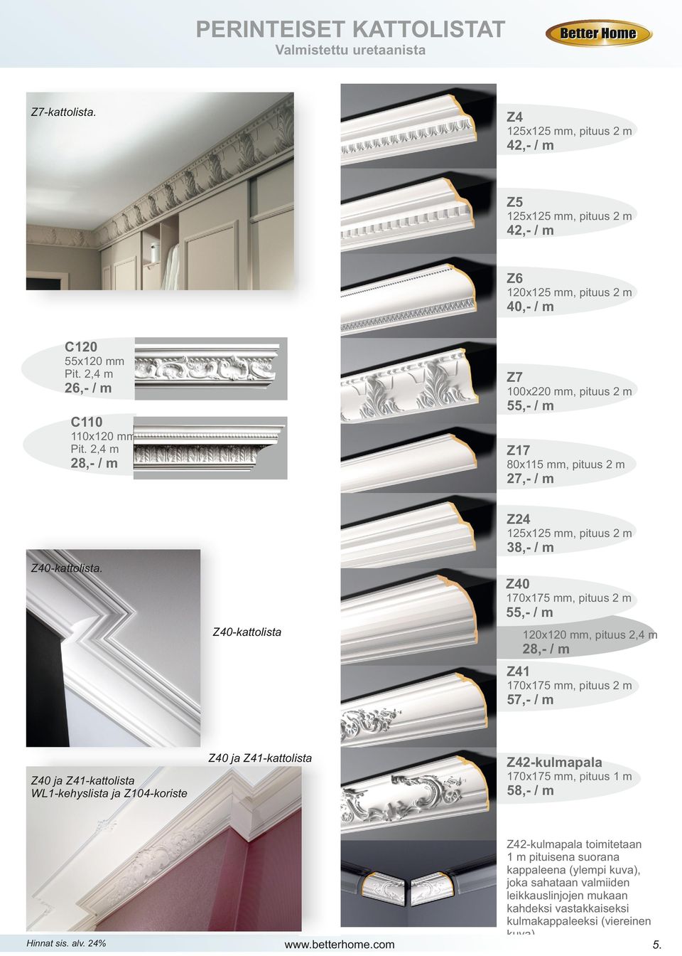 Z40 170x175 mm, pituus 2 m 55,- / m Z40-kattolista 120x120 mm, pituus 2,4 m 28,- / m Z41 170x175 mm, pituus 2 m 57,- / m Z40 ja Z41-kattolista Z42-kulmapala 170x175 mm, pituus 1 m Z40 ja