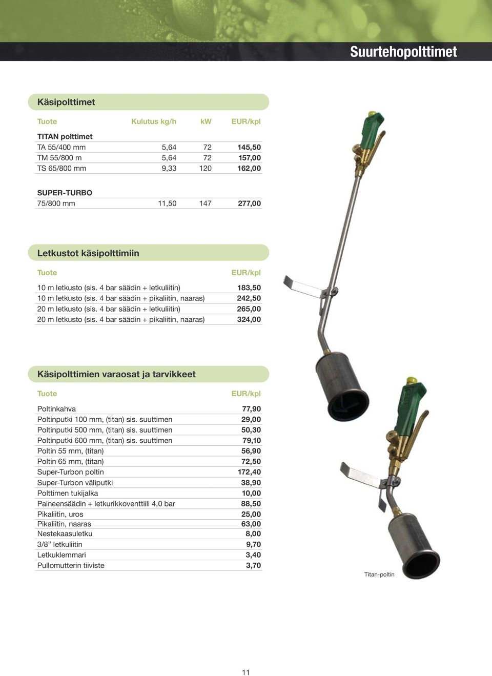 4 bar säädin + letkuliitin) 265,00 20 m letkusto (sis. 4 bar säädin + pikaliitin, naaras) 324,00 Käsipolttimien varaosat ja tarvikkeet Poltinkahva 77,90 Poltinputki 100 mm, (titan) sis.