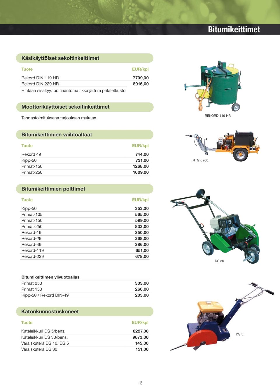 353,00 Primat-105 565,00 Primat-150 599,00 Primat-250 833,00 Rekord-19 350,00 Rekord-29 368,00 Rekord-49 386,00 Rekord-119 651,00 Rekord-229 678,00 DS 30 Bitumikeittimen ylivuotoallas Primat 250