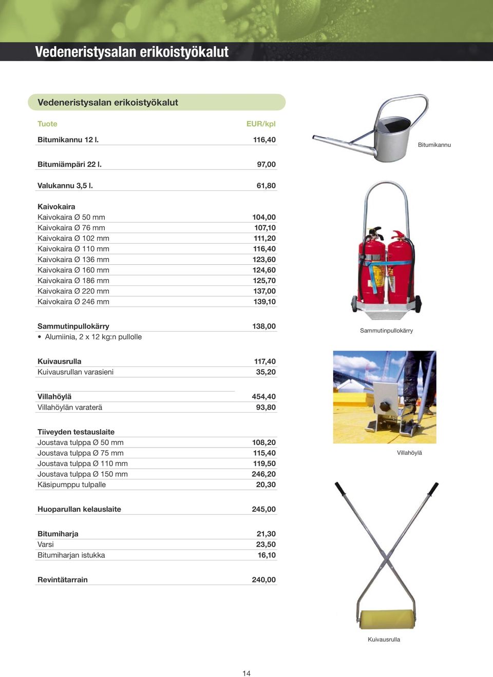 125,70 Kaivokaira Ø 220 mm 137,00 Kaivokaira Ø 246 mm 139,10 Sammutinpullokärry 138,00 Alumiinia, 2 x 12 kg:n pullolle Sammutinpullokärry Kuivausrulla 117,40 Kuivausrullan varasieni 35,20 Villahöylä