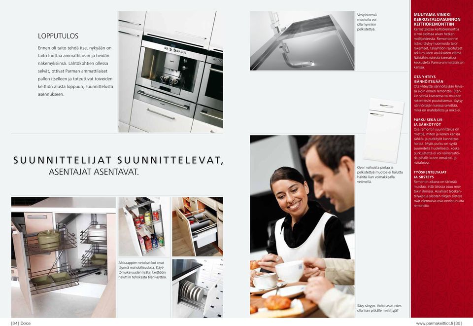 Suunnittelijat suunnittelevat, asentajat asentavat. Vesipisteessä muotoilu voi olla hyvinkin pelkistettyä. Oven valkoista pintaa ja pelkistettyä muotoa ei haluttu häiritä liian voimakkaalla vetimellä.